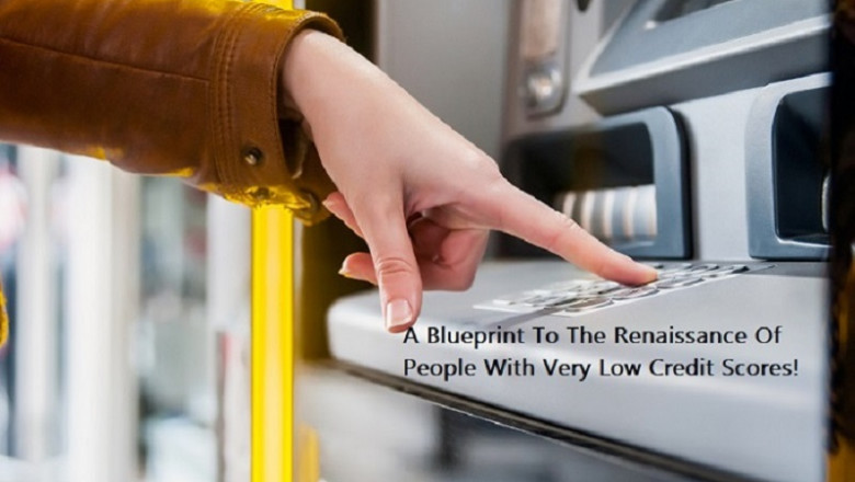 A Blueprint To The Renaissance Of People With Very Low Credit Scores!