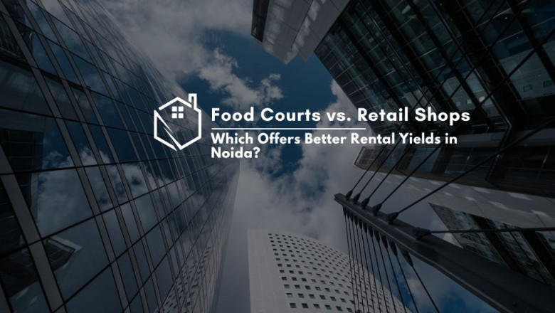Food Courts vs. Retail Shops: Which Offers Better Rental Yields in Noida?