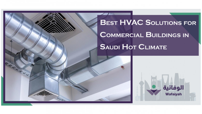 Best HVAC Solutions for Commercial Buildings in Saudi Hot Climate