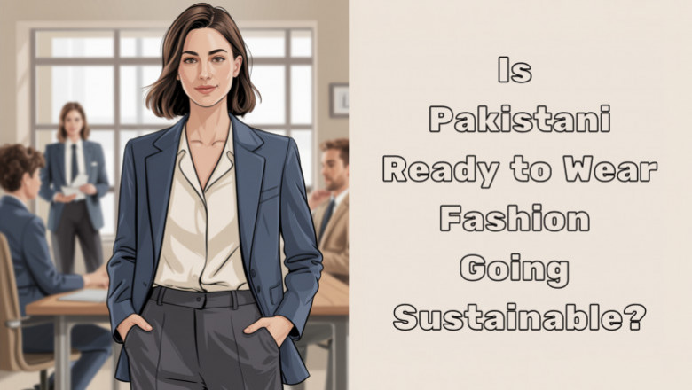 Is Pakistani Ready to Wear Fashion Going Sustainable?