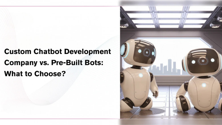 Custom Chatbot Development Company vs. Pre-Built Bots: What to Choose?