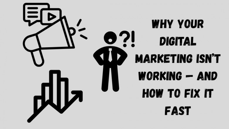 Why Your Digital Marketing Isn’t Working — and How to Fix It Fast