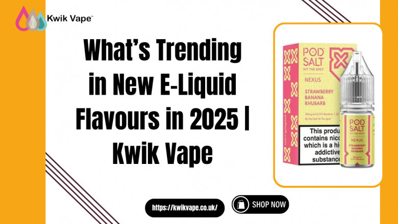 New E-Liquid Flavours 2025 | Top Vape Juice Picks | Kwik Vape