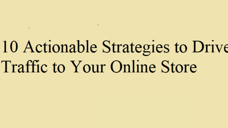 10 Actionable Strategies to Drive Traffic to Your Online Store