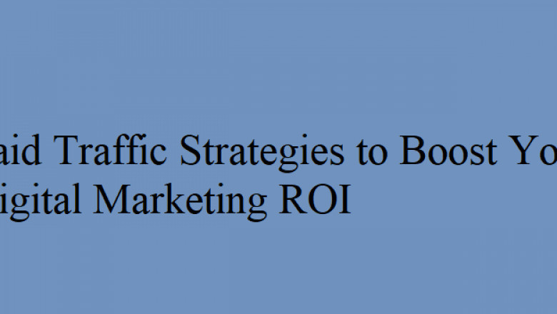 Paid Traffic Strategies to Boost Your Digital Marketing ROI