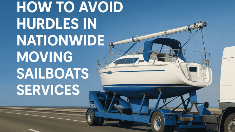 How to Avoid Hurdles in Nationwide Moving Sailboats Services