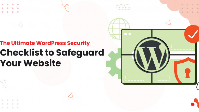 The Ultimate WordPress Security Checklist to Safeguard Your Website