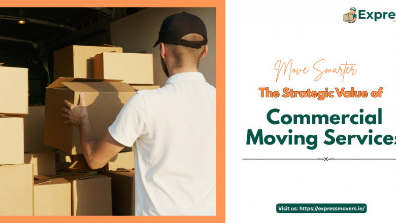 Move Smarter: The Strategic Value of Commercial Moving Services