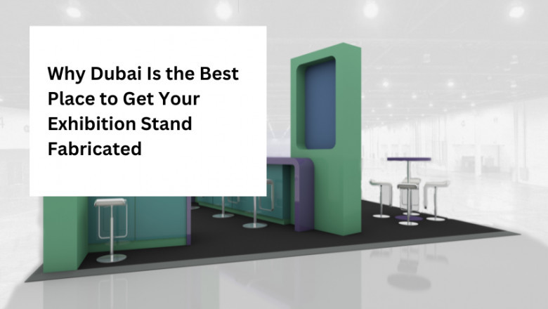 Why Dubai Is the Best Place to Get Your Exhibition Stand Fabricated