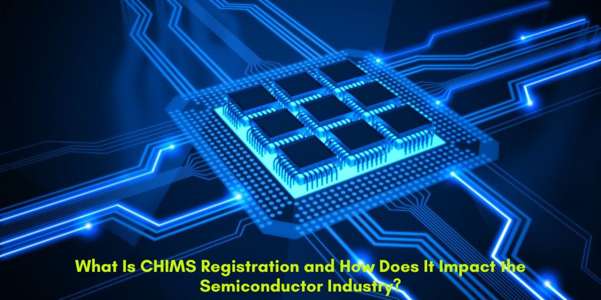 What Is CHIMS Registration and How Does It Impact the Semiconductor Industry?