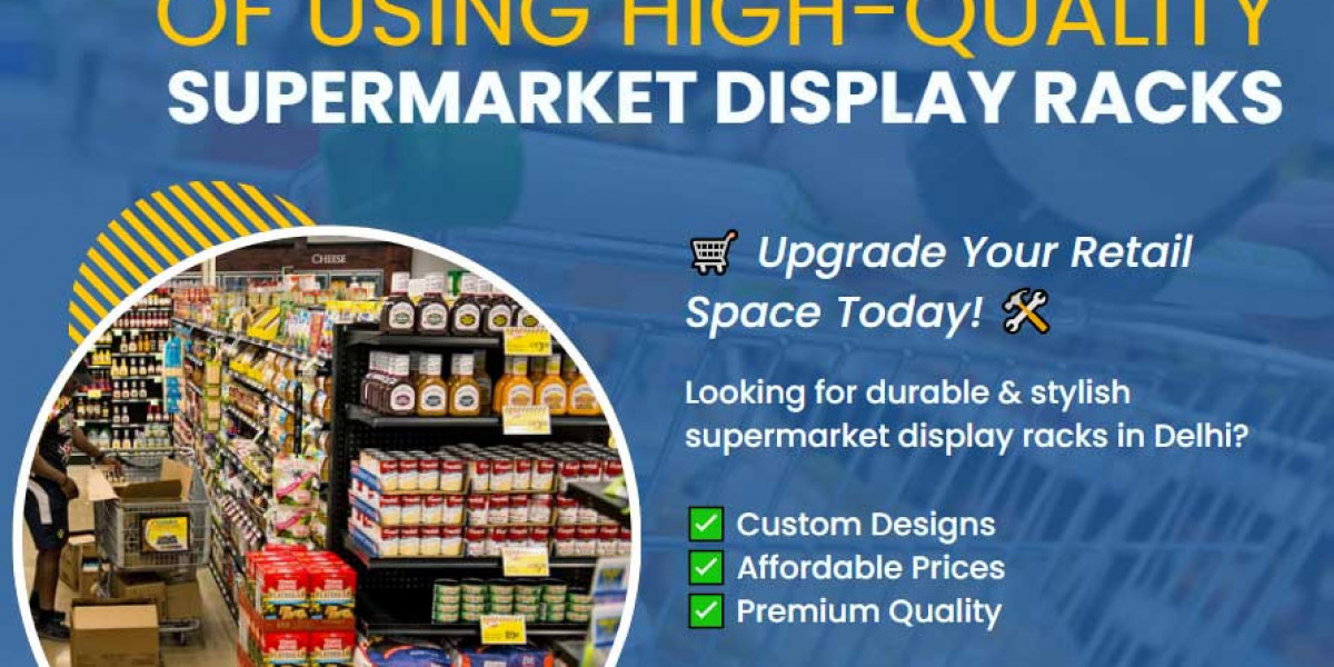 Top 5 Benefits of Using High-Quality Supermarket Display Racks