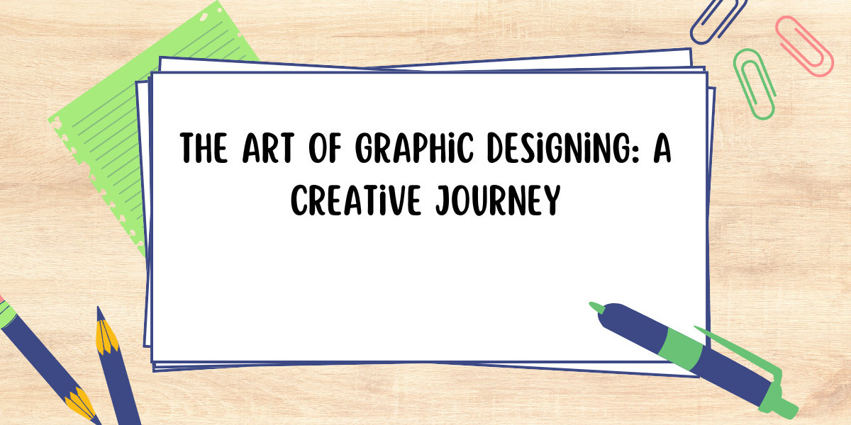 The Art of Graphic Designing: A Creative Journey to Stunning Visuals