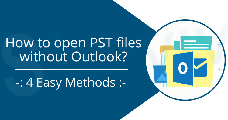 Open PST files without Outlook- A Complete Guide