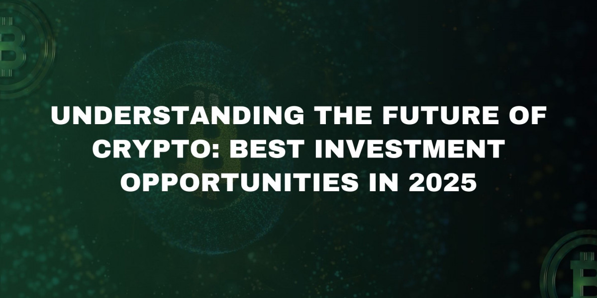 Understanding the Future of Crypto: Best Investment Opportunities in 2025