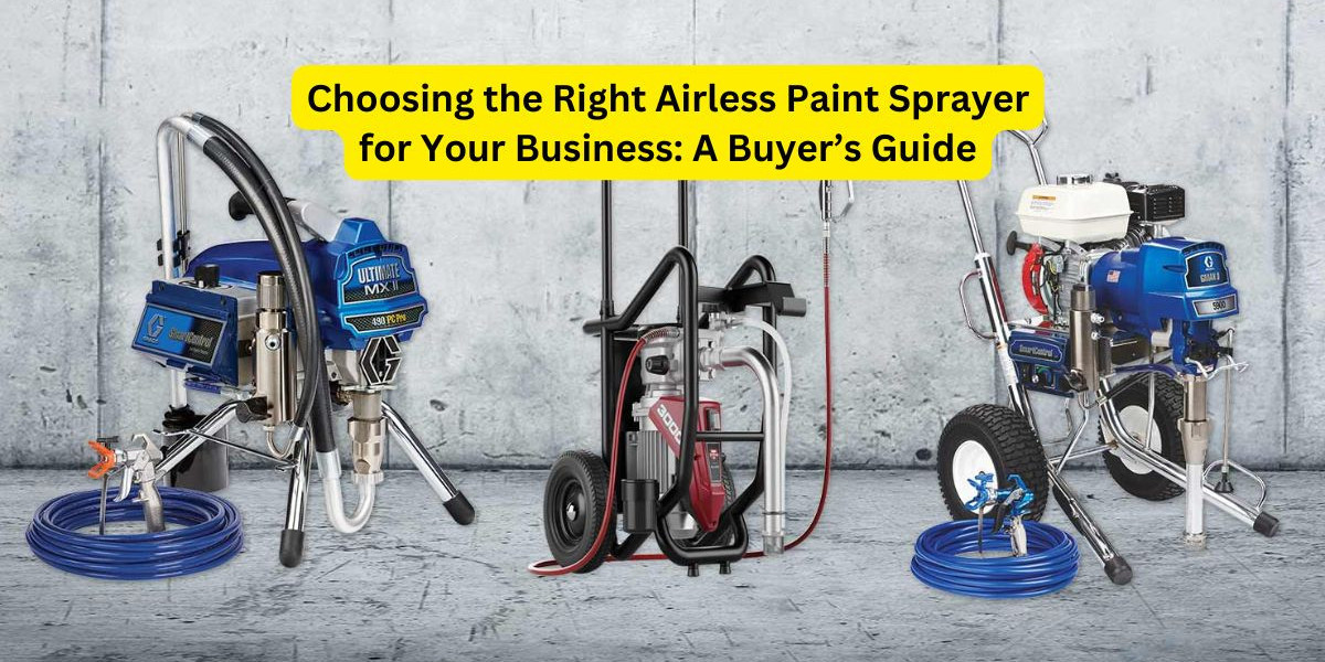A Complete Buyer’s Guide to the Right Airless Paint Sprayer for Your Business