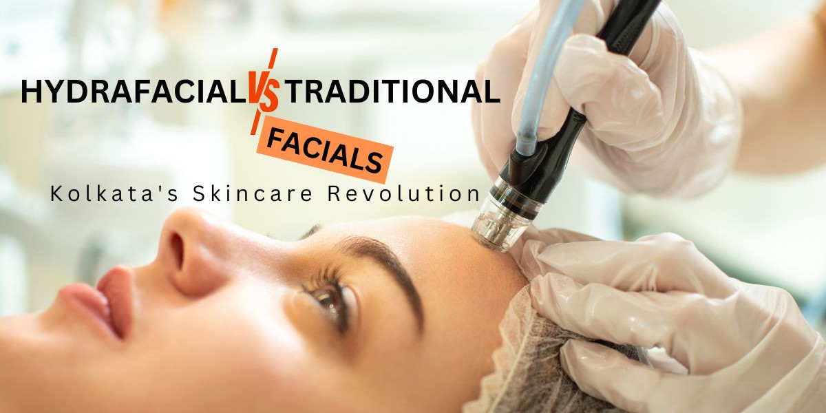 Why Kolkata Prefers HydraFacial Over Traditional Facials