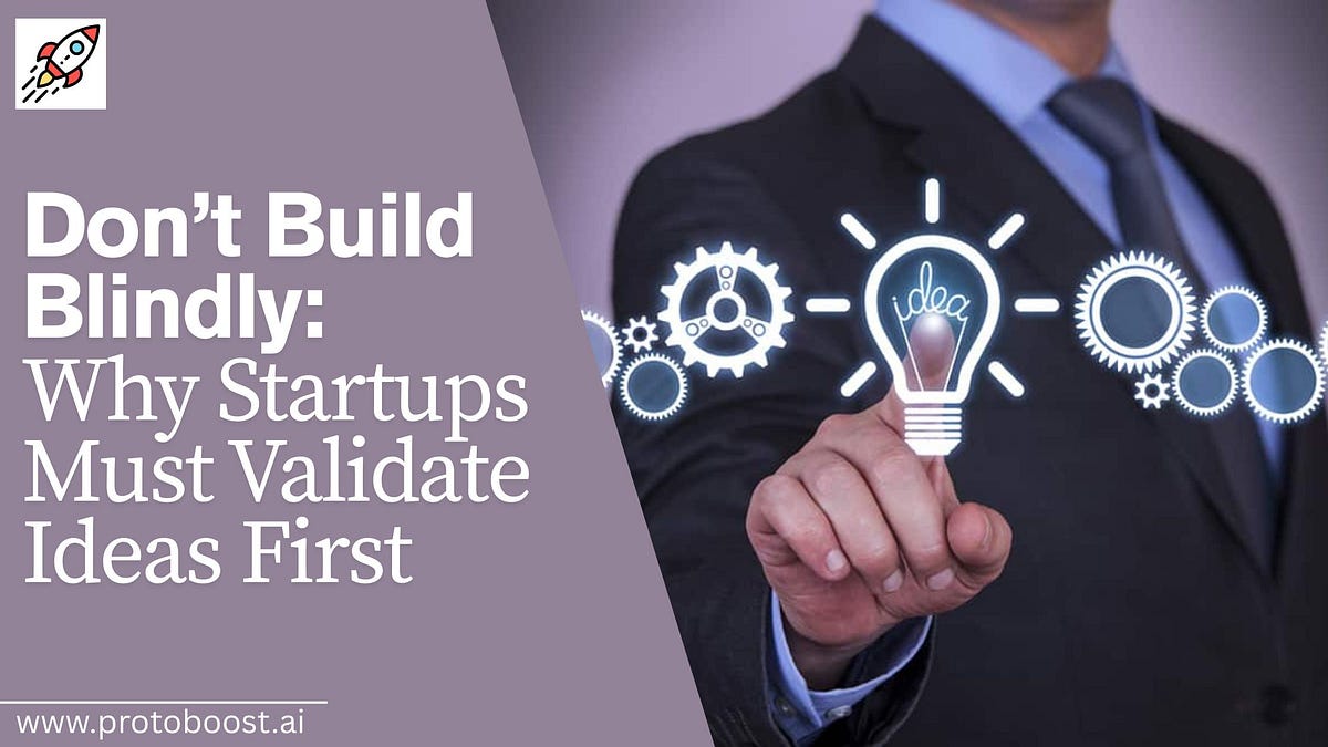 Don’t Build Blindly: Why Startups Must Validate Ideas First | by PMII AI | May, 2025 | Medium