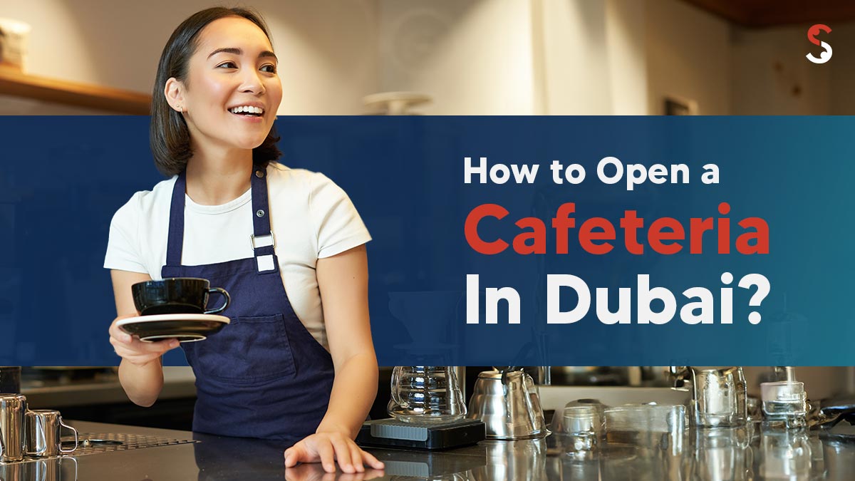 How to Open a Cafeteria in Dubai? - Shuraa UK