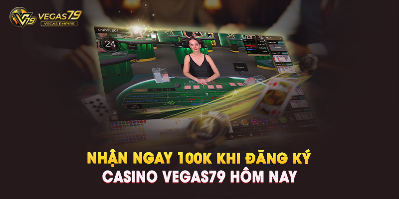 Nhận ngay 100K khi đăng ký Casino Vegas79 hôm nay