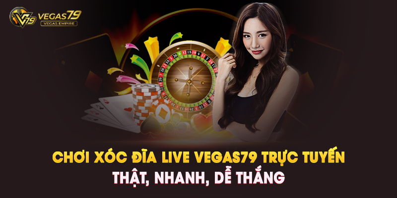 Chơi Xóc Đĩa Live Vegas79 Trực Tuyến – Nhanh, Thật, Dễ Thắng