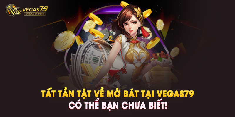 Tất Tần Tật Về Mở Bát Tại Vegas79 – Có Thể Bạn Chưa Biết!